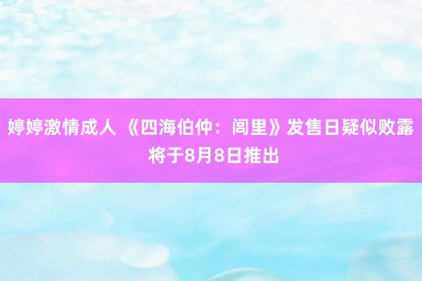婷婷激情成人 《四海伯仲：闾里》发售日疑似败露 将于8月8日推出
