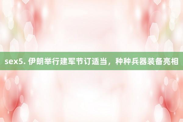 sex5. 伊朗举行建军节订适当，种种兵器装备亮相